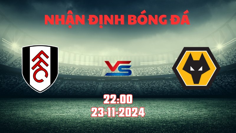 Nhận định bóng đá Fulham vs Wolves 22h00 ngày 23/11